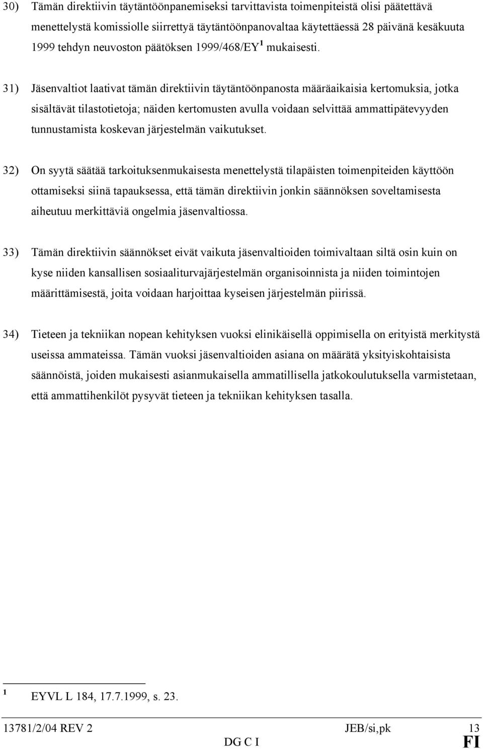 31) Jäsenvaltiot laativat tämän direktiivin täytäntöönpanosta määräaikaisia kertomuksia, jotka sisältävät tilastotietoja; näiden kertomusten avulla voidaan selvittää ammattipätevyyden tunnustamista