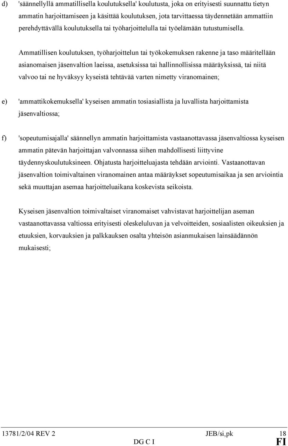 Ammatillisen koulutuksen, työharjoittelun tai työkokemuksen rakenne ja taso määritellään asianomaisen jäsenvaltion laeissa, asetuksissa tai hallinnollisissa määräyksissä, tai niitä valvoo tai ne