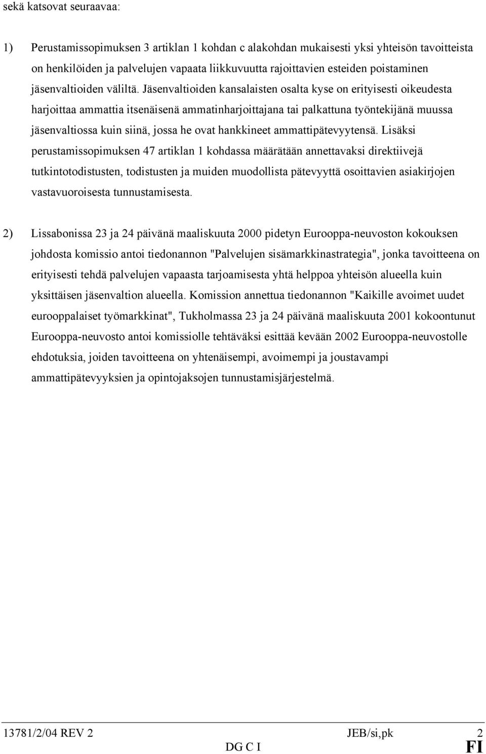 Jäsenvaltioiden kansalaisten osalta kyse on erityisesti oikeudesta harjoittaa ammattia itsenäisenä ammatinharjoittajana tai palkattuna työntekijänä muussa jäsenvaltiossa kuin siinä, jossa he ovat