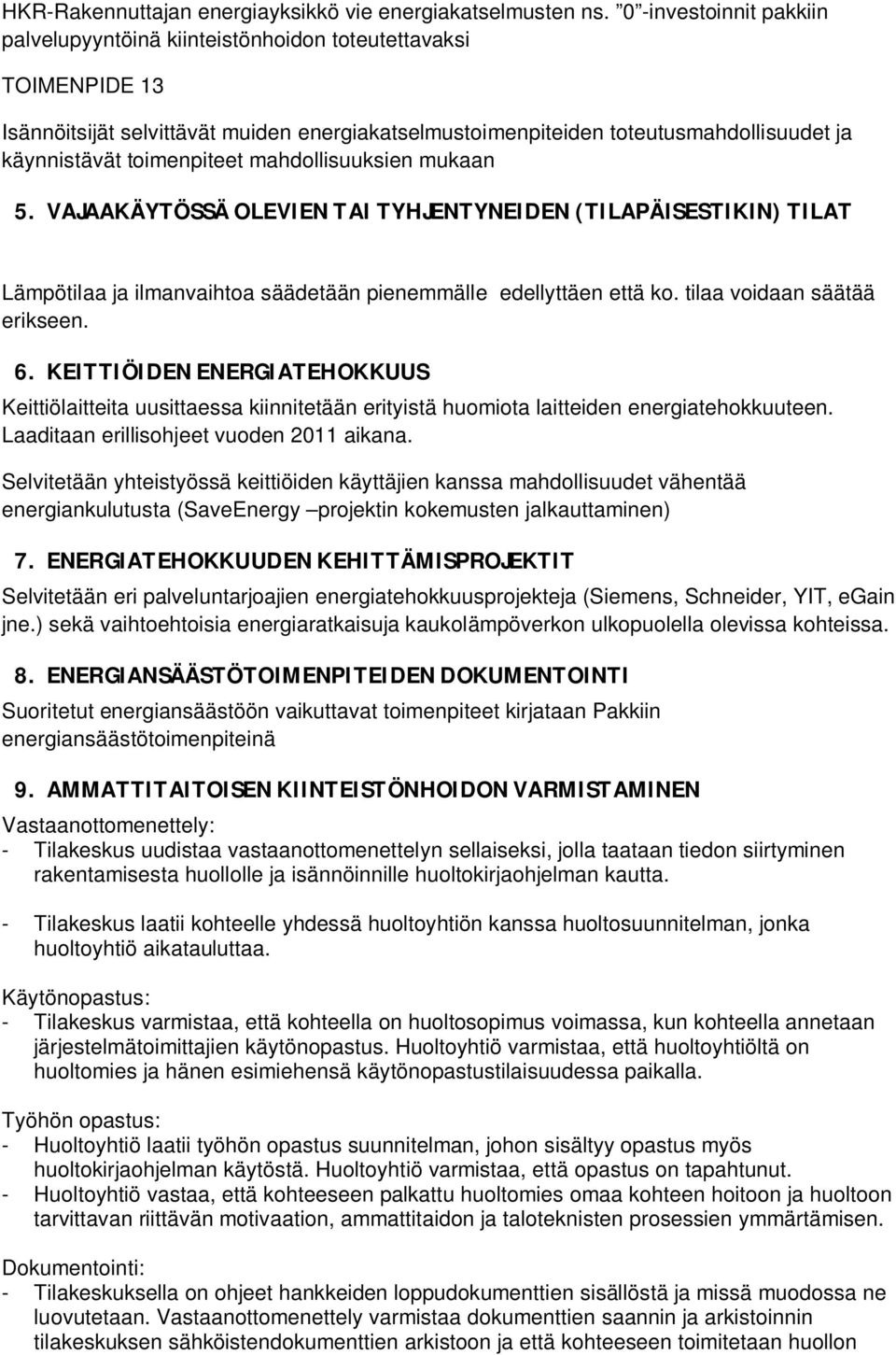 toimenpiteet mahdollisuuksien mukaan 5. VAJAAKÄYTÖSSÄ OLEVIEN TAI TYHJENTYNEIDEN (TILAPÄISESTIKIN) TILAT Lämpötilaa ja ilmanvaihtoa säädetään pienemmälle edellyttäen että ko.