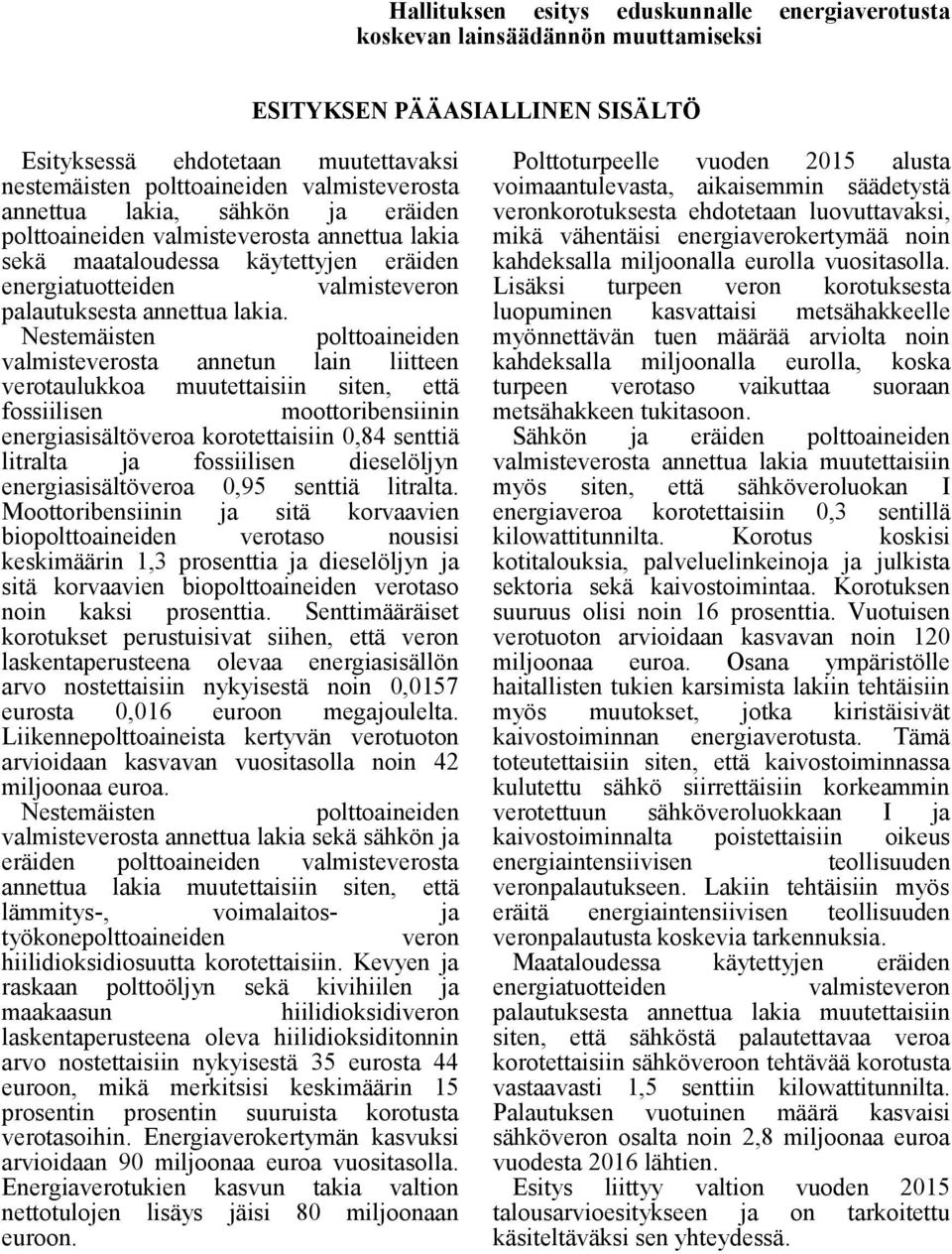 Nestemäisten polttoaineiden valmisteverosta annetun lain liitteen verotaulukkoa muutettaisiin siten, että fossiilisen moottoribensiinin energiasisältöveroa korotettaisiin 0,84 senttiä litralta ja