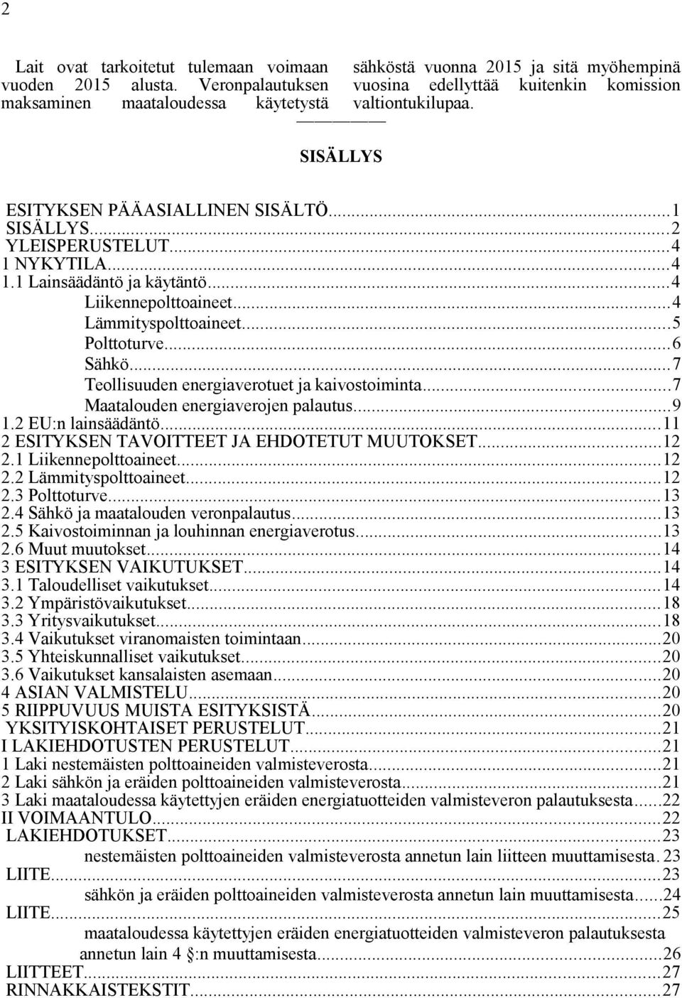 ..1 SISÄLLYS...2 YLEISPERUSTELUT...4 1 NYKYTILA...4 1.1 Lainsäädäntö ja käytäntö...4 Liikennepolttoaineet...4 Lämmityspolttoaineet...5 Polttoturve...6 Sähkö.