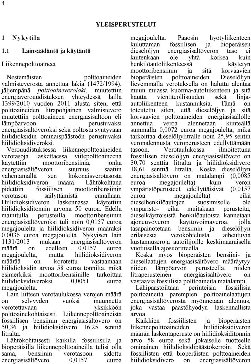 lailla 1399/2010 vuoden 2011 alusta siten, että polttoaineiden litrapohjainen valmistevero muutettiin polttoaineen energiasisältöön eli lämpöarvoon perustuvaksi energiasisältöveroksi sekä poltosta