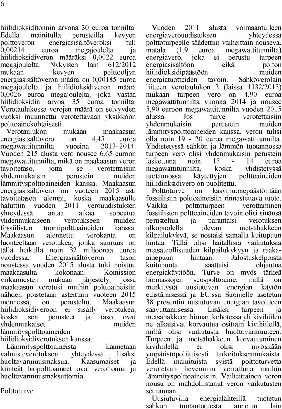 Nykyisen lain 612/2012 mukaan kevyen polttoöljyn energiasisältöveron määrä on 0,00185 euroa megajoulelta ja hiilidioksidiveron määrä 0,0026 euroa megajoulelta, joka vastaa hiilidioksidin arvoa 35