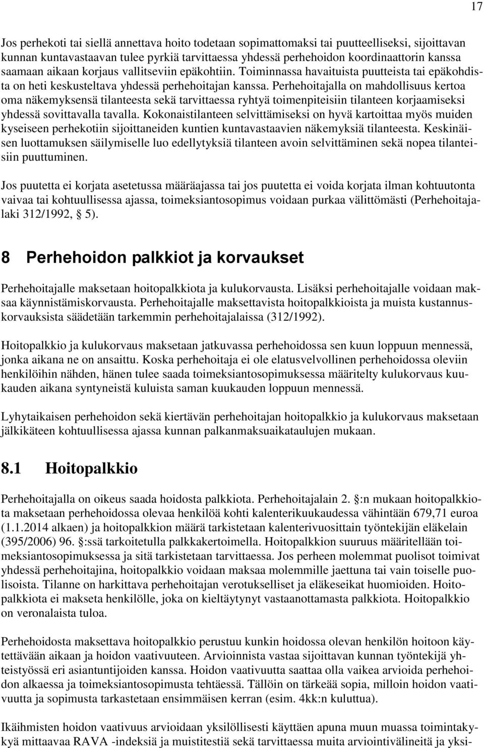 Perhehoitajalla on mahdollisuus kertoa oma näkemyksensä tilanteesta sekä tarvittaessa ryhtyä toimenpiteisiin tilanteen korjaamiseksi yhdessä sovittavalla tavalla.