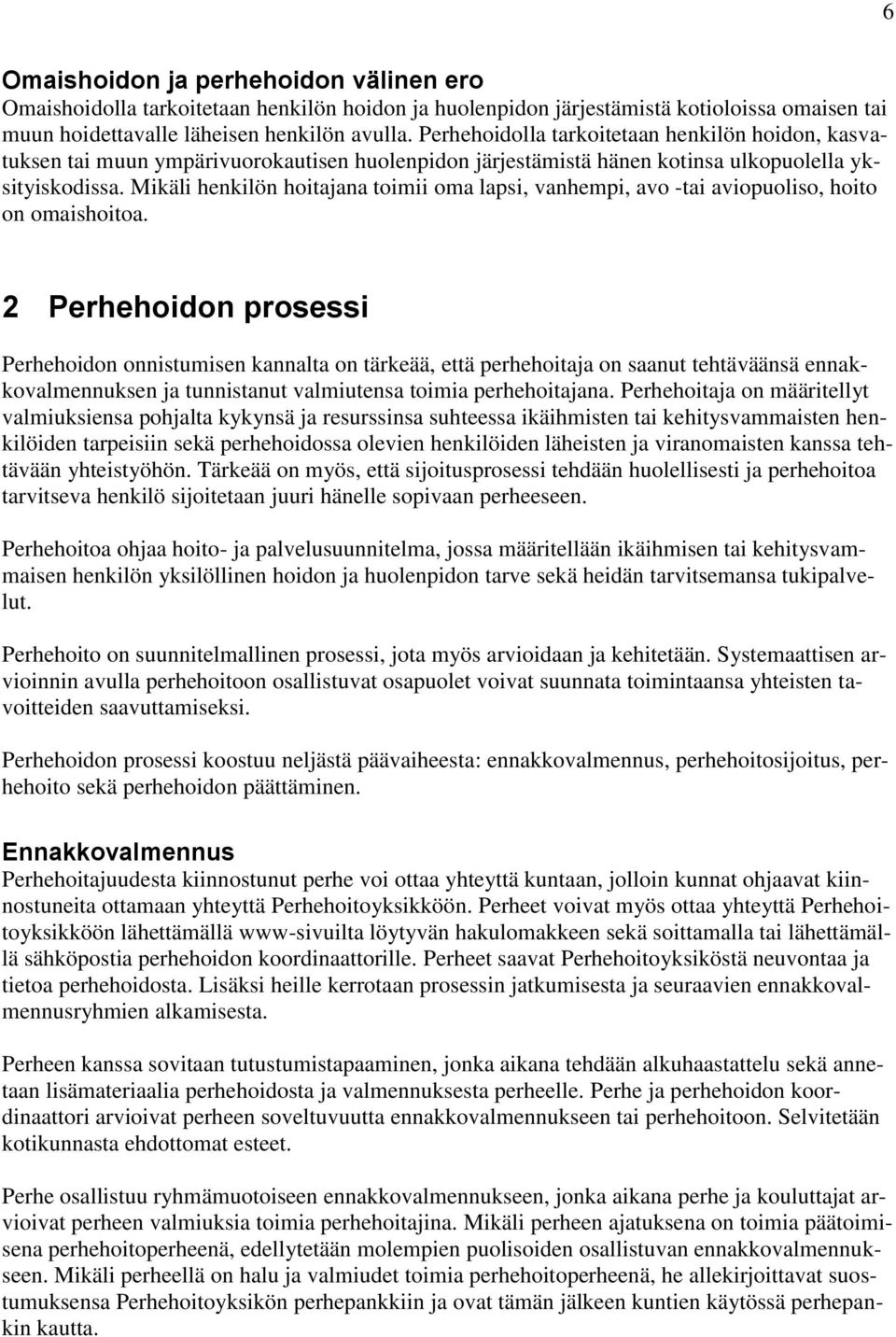 Mikäli henkilön hoitajana toimii oma lapsi, vanhempi, avo -tai aviopuoliso, hoito on omaishoitoa.