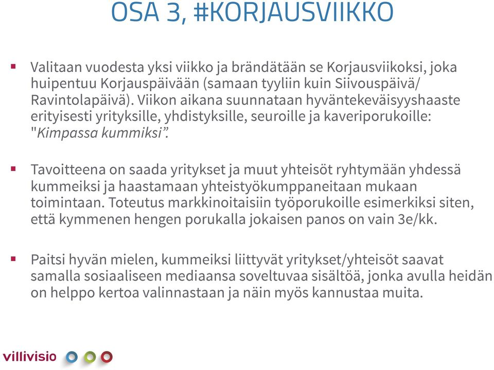 Tavoitteena on saada yritykset ja muut yhteisöt ryhtymään yhdessä kummeiksi ja haastamaan yhteistyökumppaneitaan mukaan toimintaan.