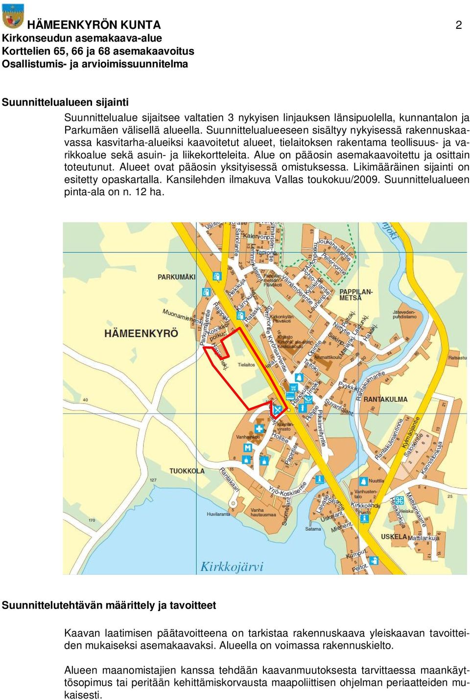 Alue on pääosin asemakaavoitettu ja osittain toteutunut. Alueet ovat pääosin yksityisessä omistuksessa. Likimääräinen sijainti on esitetty opaskartalla. Kansilehden ilmakuva Vallas toukokuu/2009.