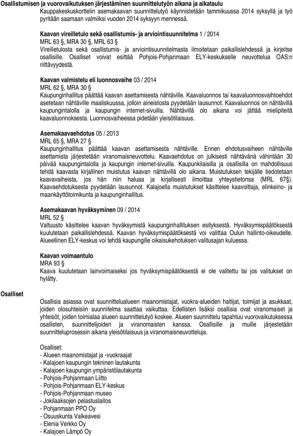 Kaavan vireilletulo sekä osallistumis- ja arviointisuunnitelma 1 / 2014 MRL 63, MRA 30, MRL 63 Vireilletulosta sekä osallistumis- ja arviointisuunnitelmasta ilmoitetaan paikallislehdessä ja kirjeitse