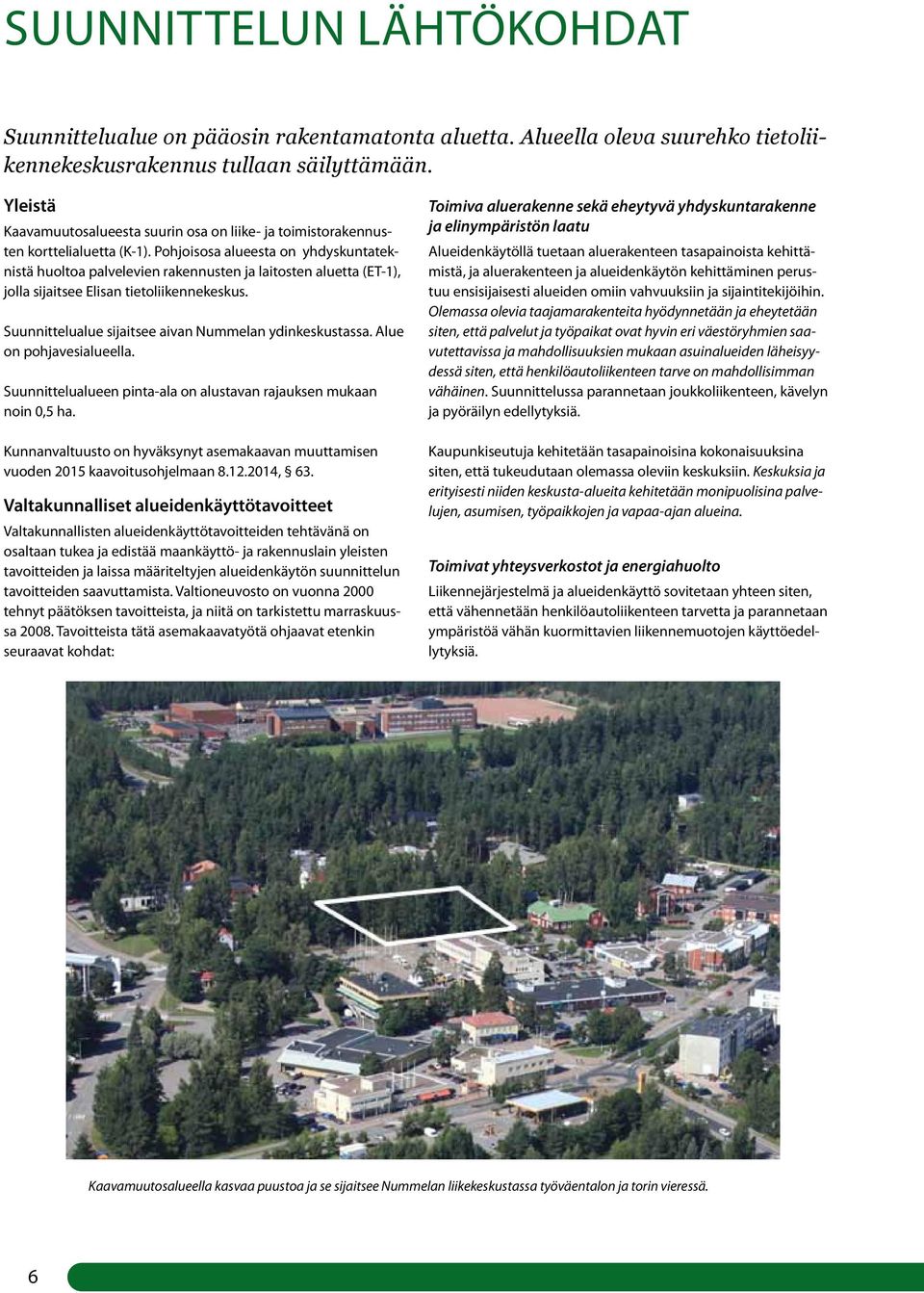 Pohjoisosa alueesta on yhdyskuntateknistä huoltoa palvelevien rakennusten ja laitosten aluetta (ET-1), jolla sijaitsee Elisan tietoliikennekeskus.