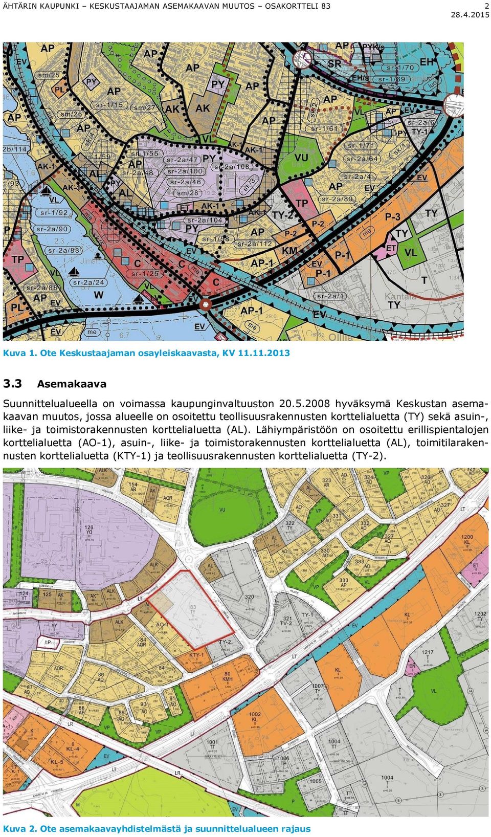 2008 hyväksymä Keskustan asemakaavan muutos, jossa alueelle on osoitettu teollisuusrakennusten korttelialuetta (TY) sekä asuin-, liike- ja toimistorakennusten