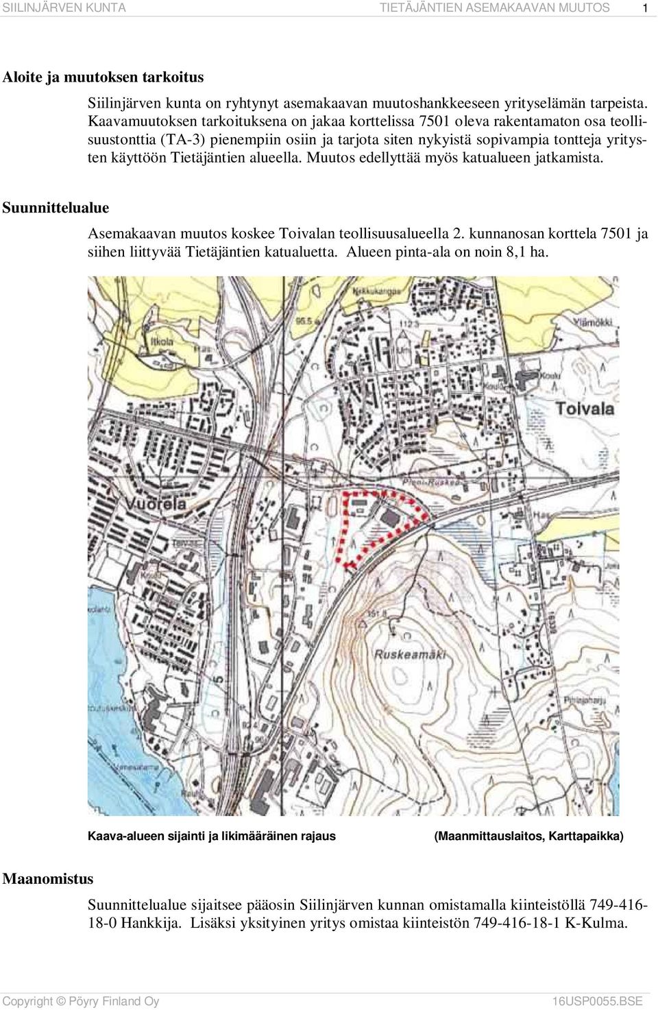 alueella. Muutos edellyttää myös katualueen jatkamista. Suunnittelualue Asemakaavan muutos koskee Toivalan teollisuusalueella 2. kunnanosan korttela 7501 ja siihen liittyvää Tietäjäntien katualuetta.