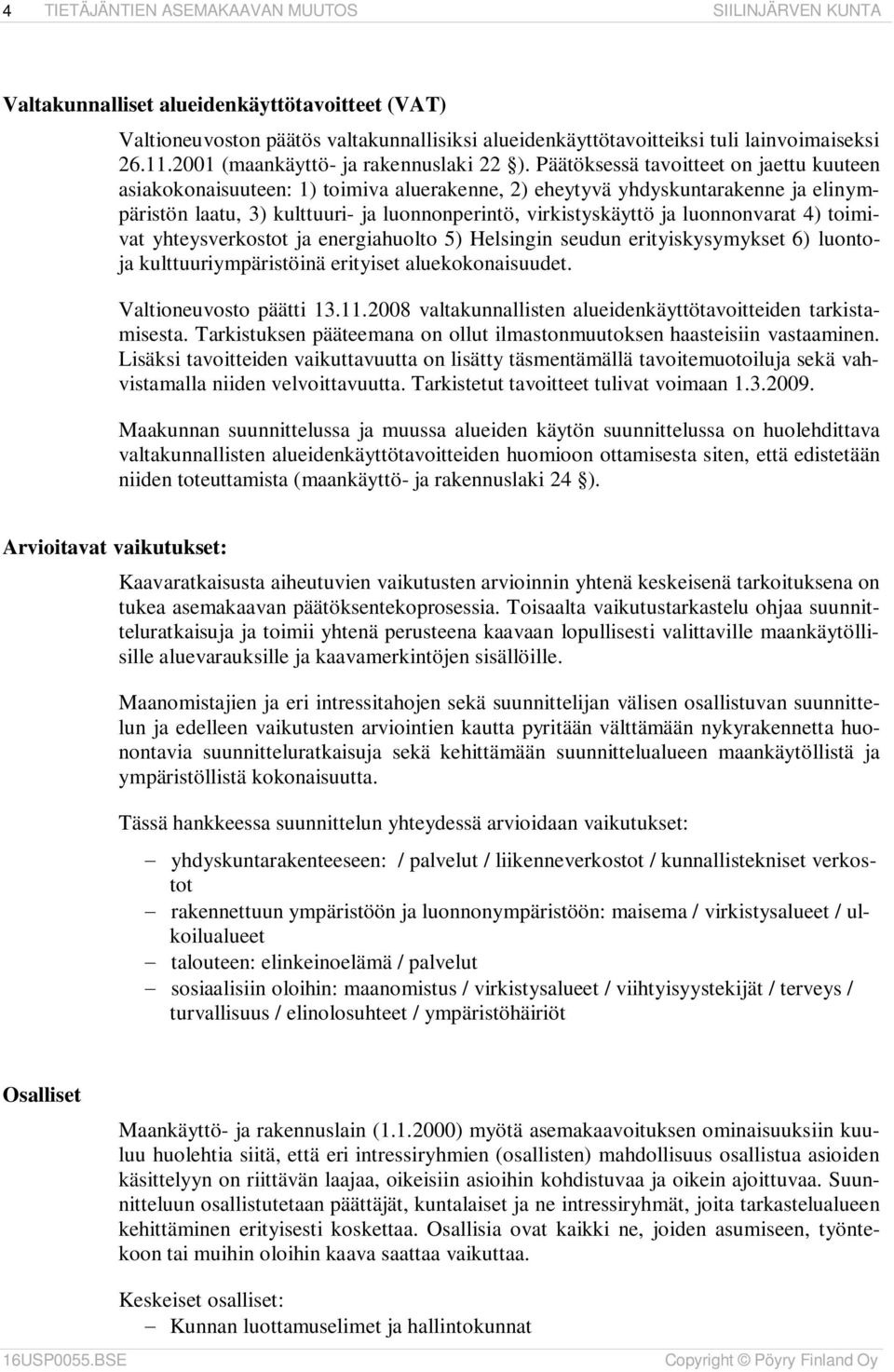 Päätöksessä tavoitteet on jaettu kuuteen asiakokonaisuuteen: 1) toimiva aluerakenne, 2) eheytyvä yhdyskuntarakenne ja elinympäristön laatu, 3) kulttuuri- ja luonnonperintö, virkistyskäyttö ja