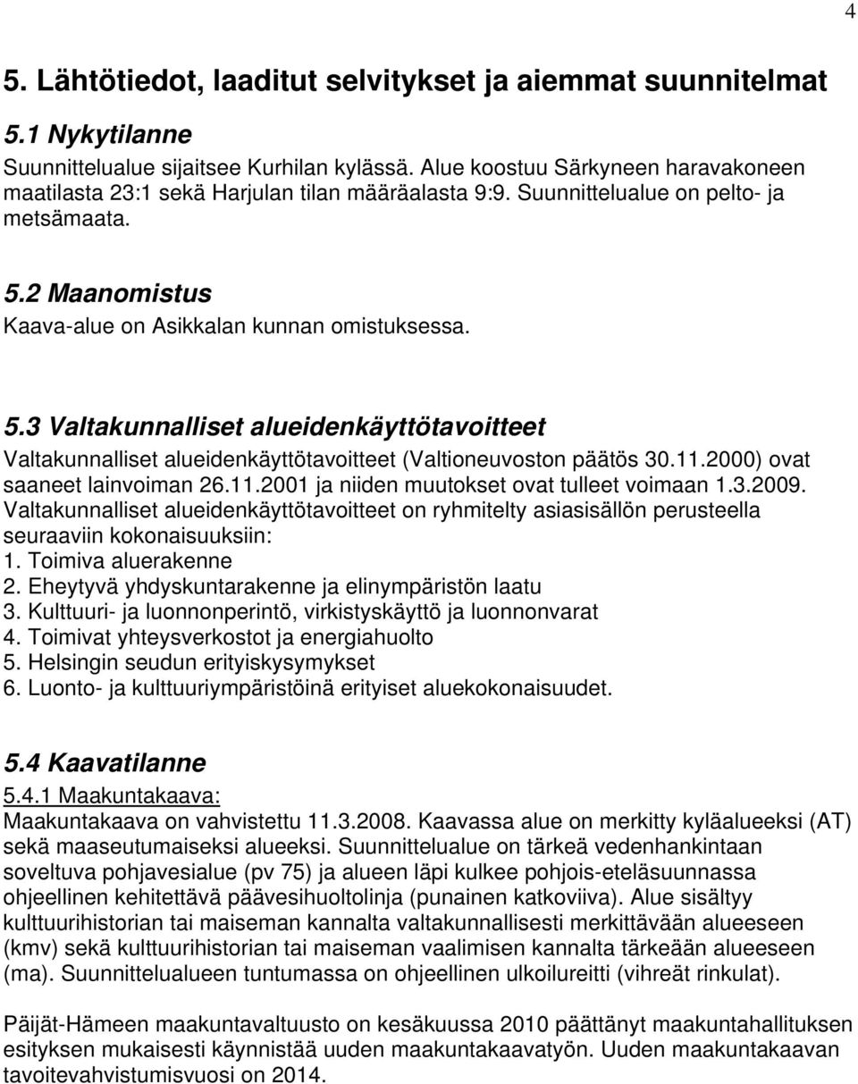 2 Maanomistus Kaava-alue on Asikkalan kunnan omistuksessa. 5.3 Valtakunnalliset alueidenkäyttötavoitteet Valtakunnalliset alueidenkäyttötavoitteet (Valtioneuvoston päätös 30.11.