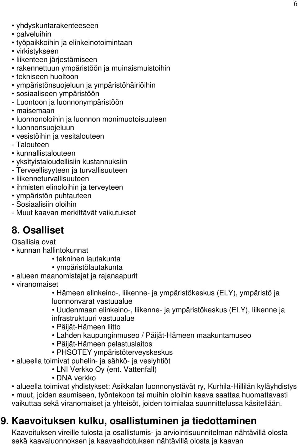 kunnallistalouteen yksityistaloudellisiin kustannuksiin - Terveellisyyteen ja turvallisuuteen liikenneturvallisuuteen ihmisten elinoloihin ja terveyteen ympäristön puhtauteen - Sosiaalisiin oloihin -