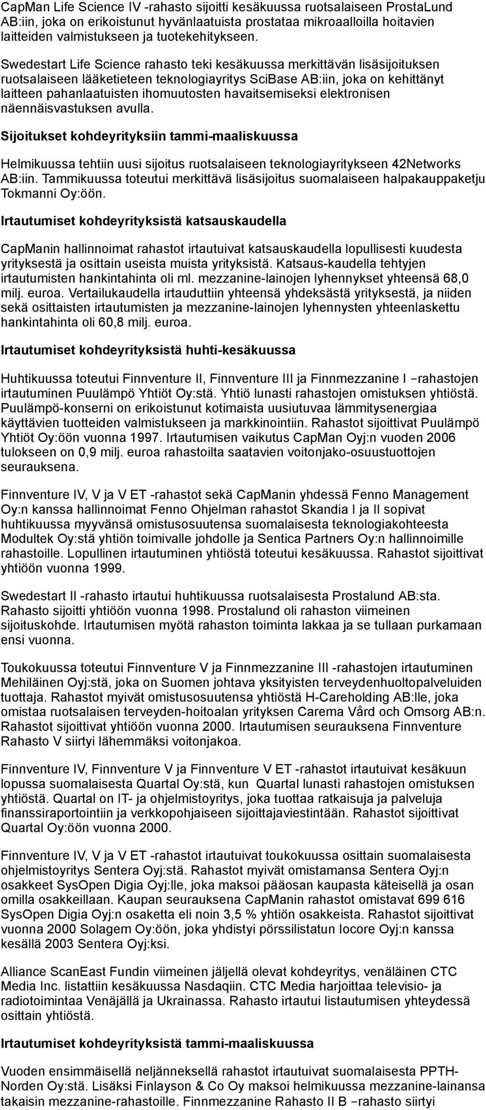 Swedestart Life Science rahasto teki kesäkuussa merkittävän lisäsijoituksen ruotsalaiseen lääketieteen teknologiayritys SciBase AB:iin, joka on kehittänyt laitteen pahanlaatuisten ihomuutosten