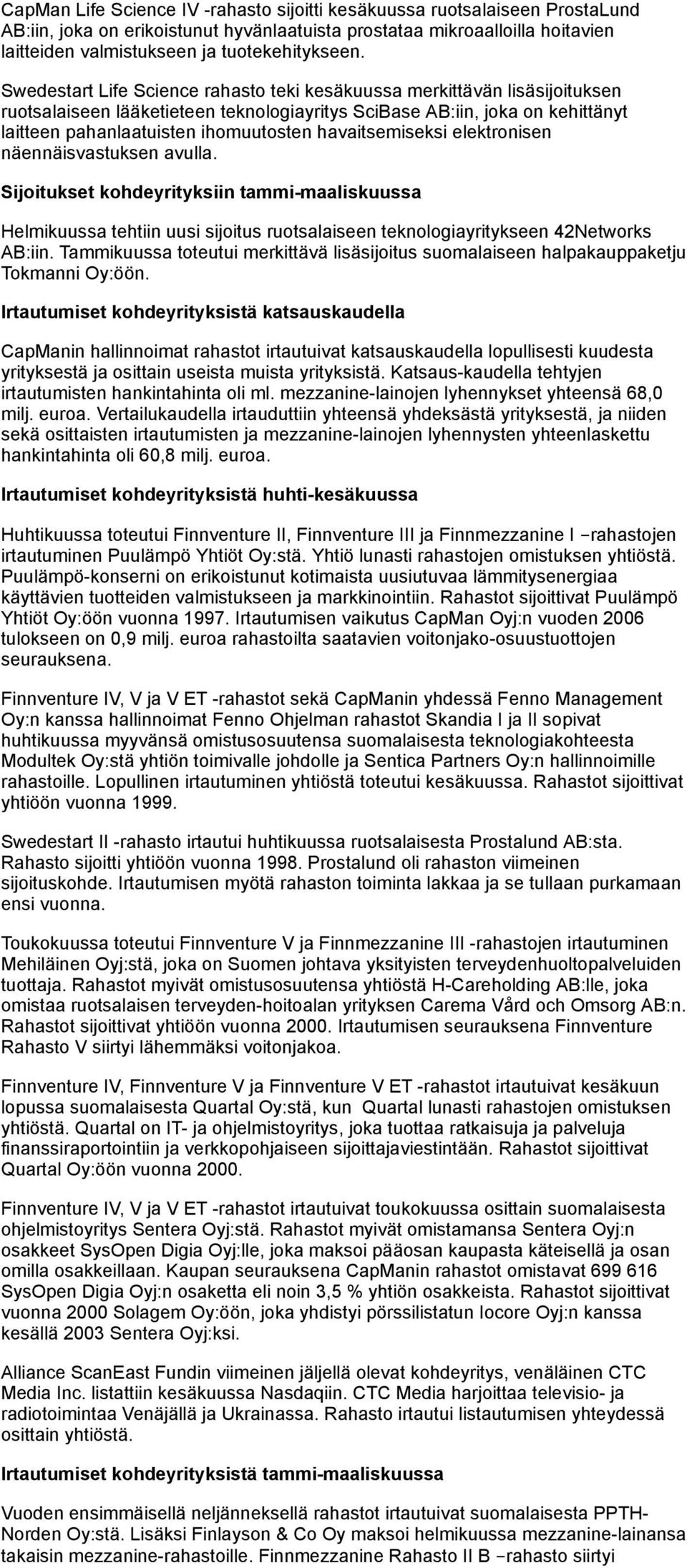 Swedestart Life Science rahasto teki kesäkuussa merkittävän lisäsijoituksen ruotsalaiseen lääketieteen teknologiayritys SciBase AB:iin, joka on kehittänyt laitteen pahanlaatuisten ihomuutosten