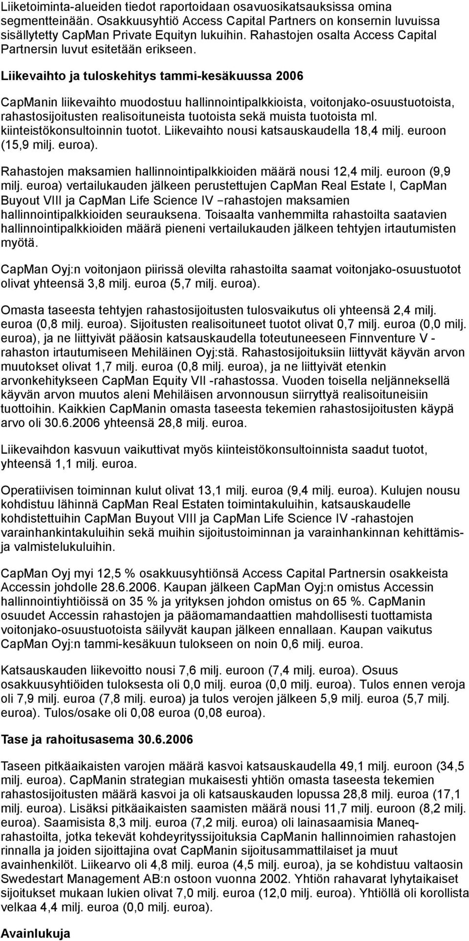 Liikevaihto ja tuloskehitys tammi-kesäkuussa 2006 CapManin liikevaihto muodostuu hallinnointipalkkioista, voitonjako-osuustuotoista, rahastosijoitusten realisoituneista tuotoista sekä muista