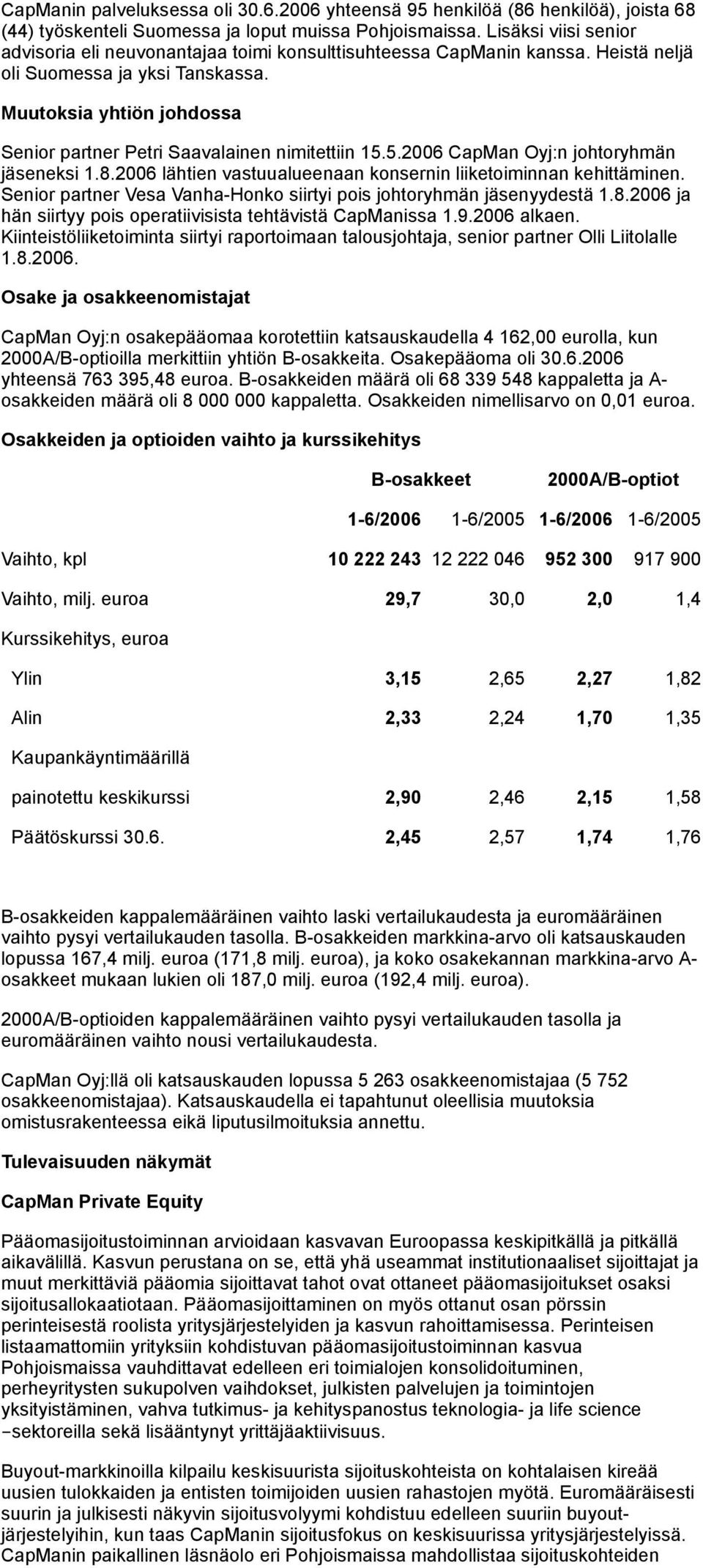 Muutoksia yhtiön johdossa Senior partner Petri Saavalainen nimitettiin 15.5.2006 CapMan Oyj:n johtoryhmän jäseneksi 1.8.2006 lähtien vastuualueenaan konsernin liiketoiminnan kehittäminen.