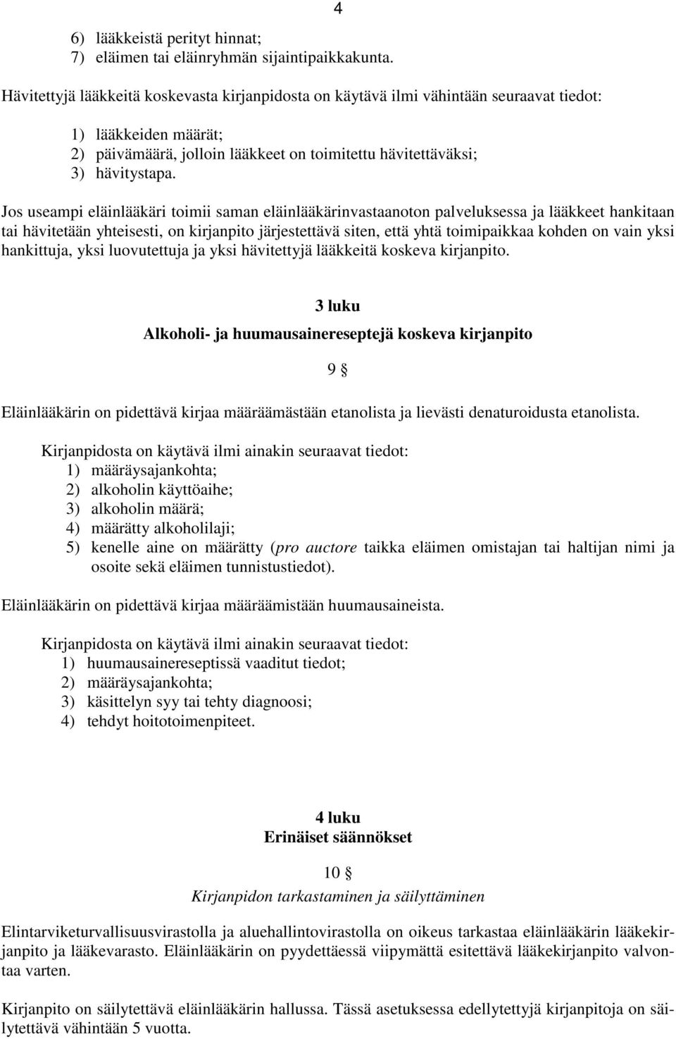 4 Jos useampi eläinlääkäri toimii saman eläinlääkärinvastaanoton palveluksessa ja lääkkeet hankitaan tai hävitetään yhteisesti, on kirjanpito järjestettävä siten, että yhtä toimipaikkaa kohden on