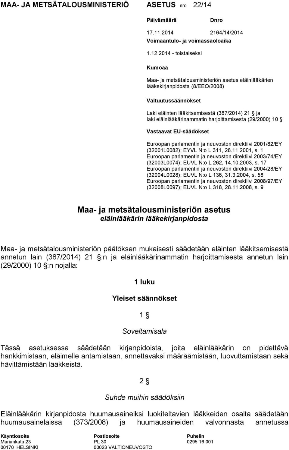 eläinlääkärinammatin harjoittamisesta (29/2000) 10 Vastaavat EU-säädökset Euroopan parlamentin ja neuvoston direktiivi 2001/82/EY (32001L0082); EYVL N:o L 311, 28.11.2001, s.