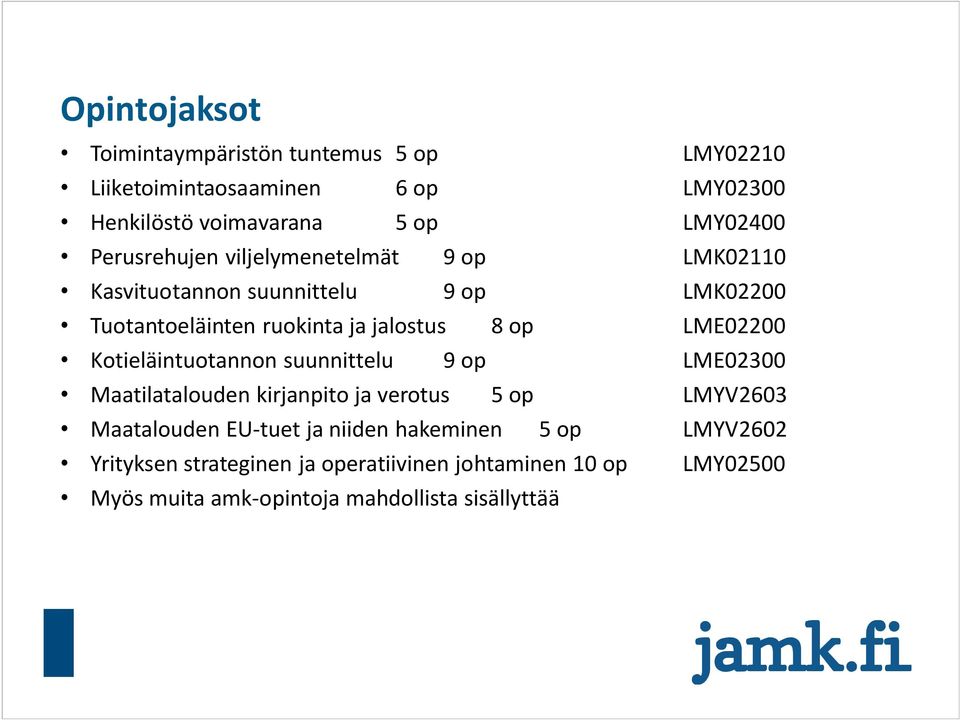 LME02200 Kotieläintuotannon suunnittelu 9 op LME02300 Maatilatalouden kirjanpito ja verotus 5 op LMYV2603 Maatalouden EU-tuet ja