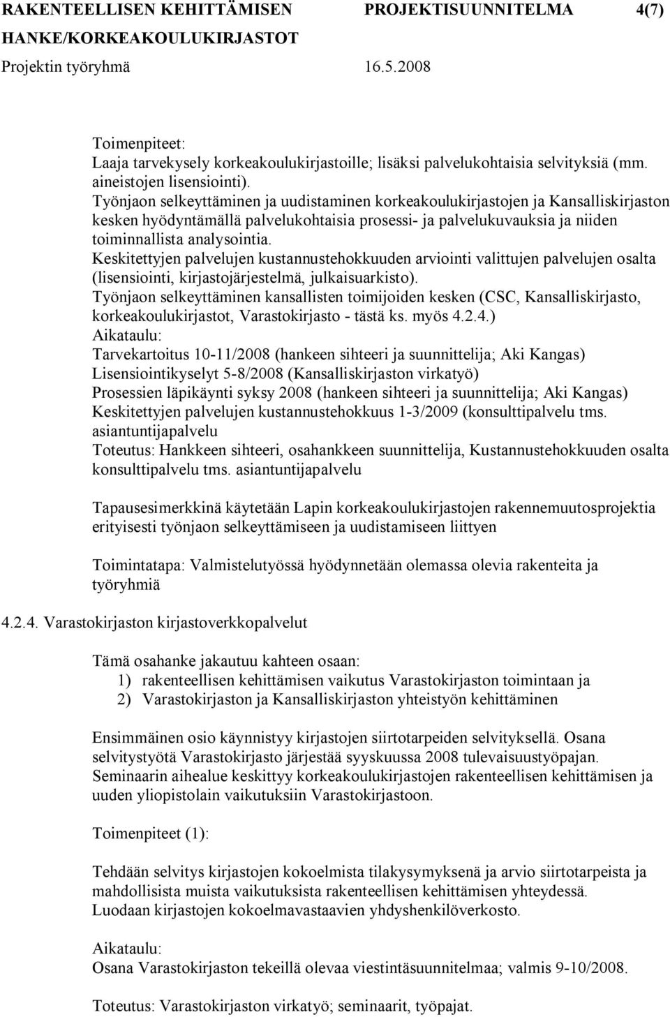 Keskitettyjen palvelujen kustannustehokkuuden arviointi valittujen palvelujen osalta (lisensiointi, kirjastojärjestelmä, julkaisuarkisto).