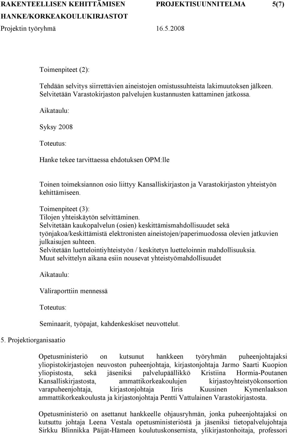 Syksy 2008 Toteutus: Hanke tekee tarvittaessa ehdotuksen OPM:lle Toinen toimeksiannon osio liittyy Kansalliskirjaston ja Varastokirjaston yhteistyön kehittämiseen.