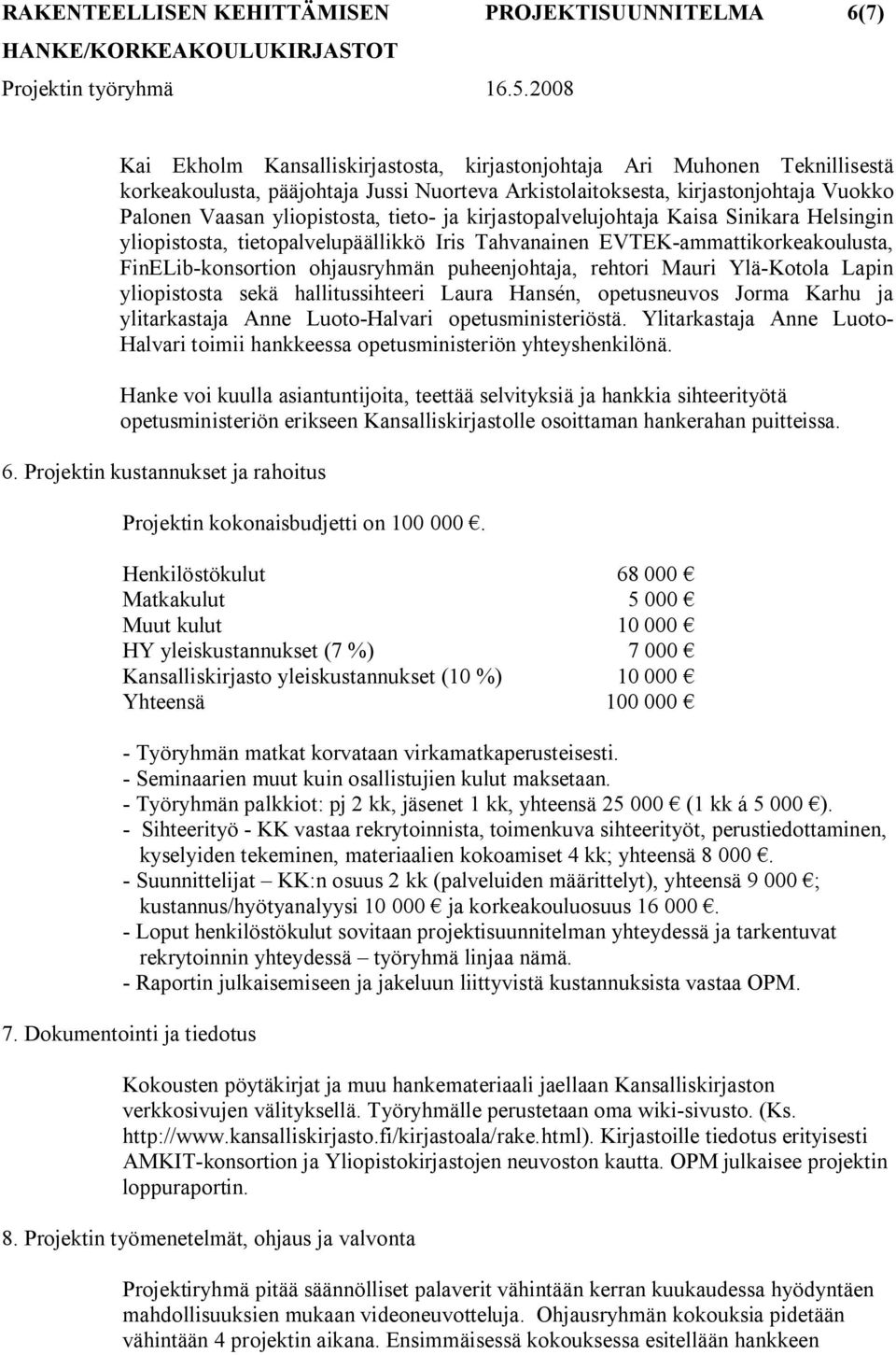 konsortion ohjausryhmän puheenjohtaja, rehtori Mauri Ylä Kotola Lapin yliopistosta sekä hallitussihteeri Laura Hansén, opetusneuvos Jorma Karhu ja ylitarkastaja Anne Luoto Halvari opetusministeriöstä.