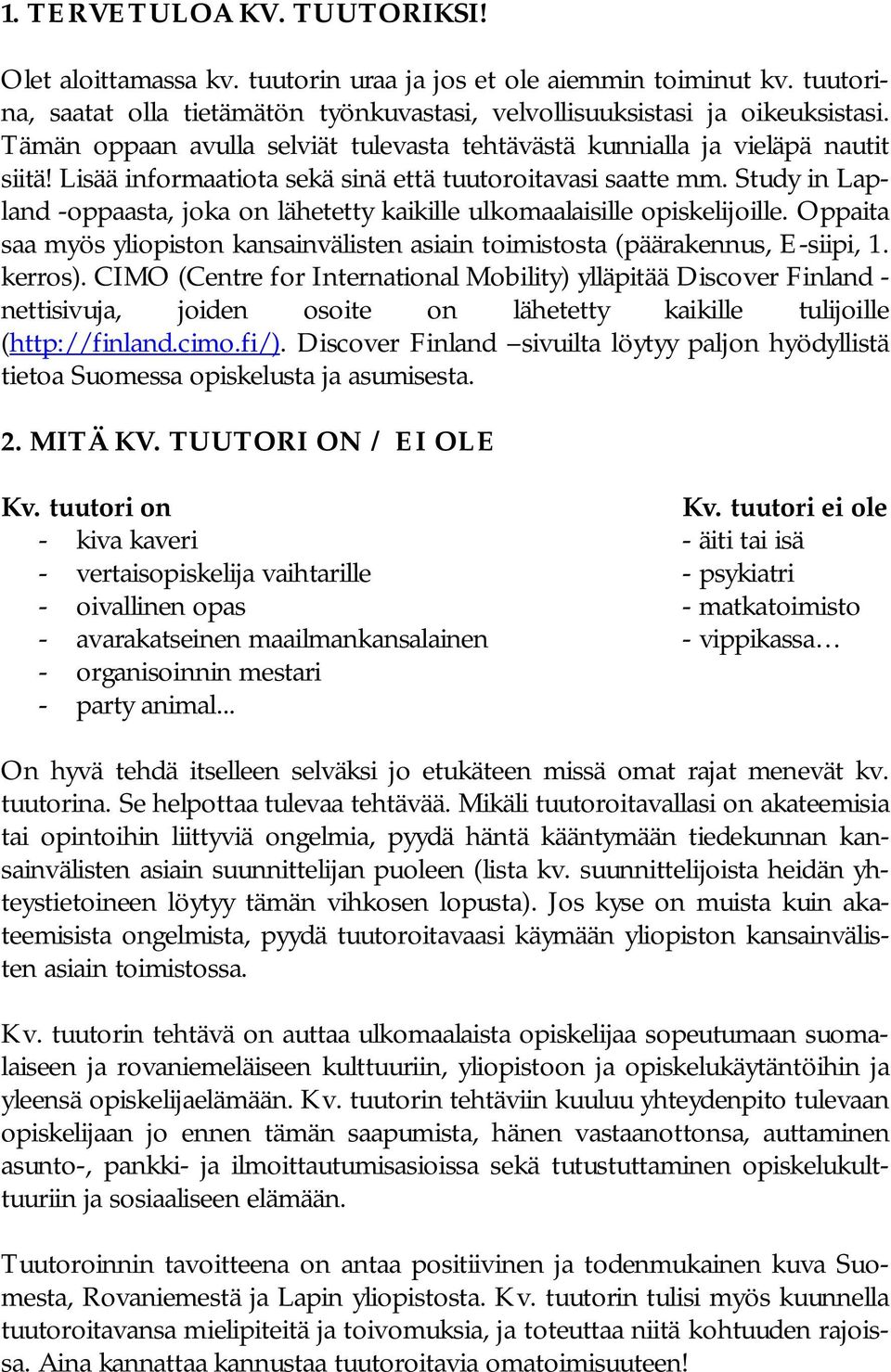 Study in Lapland oppaasta, joka on lähetetty kaikille ulkomaalaisille opiskelijoille. Oppaita saa myös yliopiston kansainvälisten asiain toimistosta (päärakennus, E siipi, 1. kerros).
