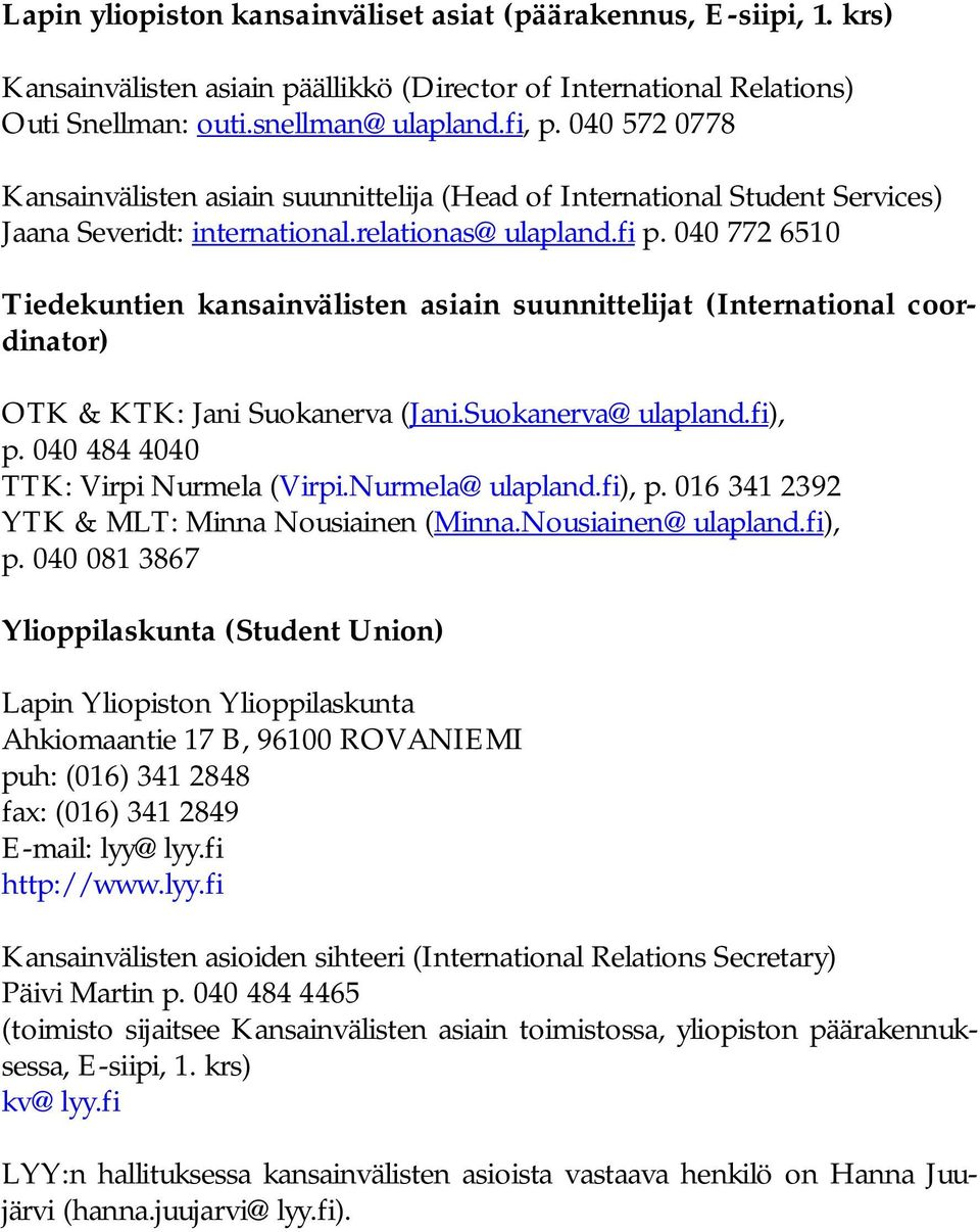 040 772 6510 Tiedekuntien kansainvälisten asiain suunnittelijat (International coordinator) OTK & KTK: Jani Suokanerva (Jani.Suokanerva@ulapland.fi), p. 040 484 4040 TTK: Virpi Nurmela (Virpi.