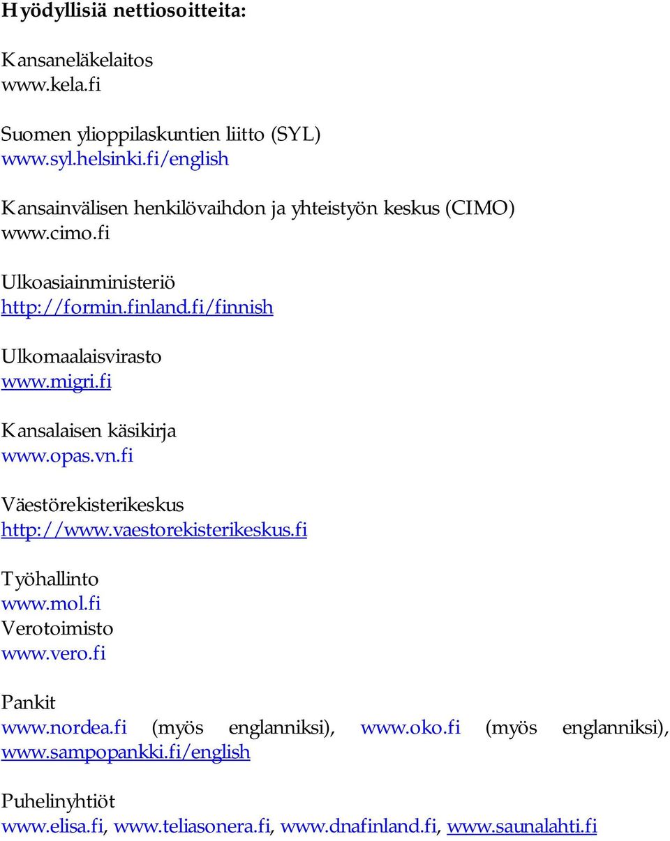 fi/finnish Ulkomaalaisvirasto www.migri.fi Kansalaisen käsikirja www.opas.vn.fi Väestörekisterikeskus http://www.vaestorekisterikeskus.