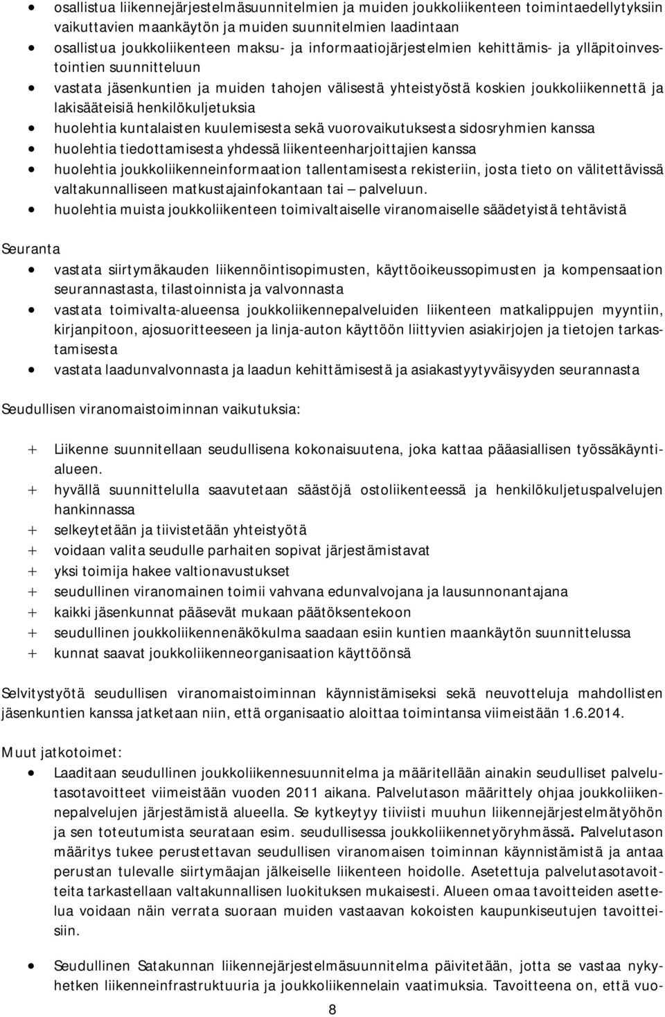 huolehtia kuntalaisten kuulemisesta sekä vuorovaikutuksesta sidosryhmien kanssa huolehtia tiedottamisesta yhdessä liikenteenharjoittajien kanssa huolehtia joukkoliikenneinformaation tallentamisesta
