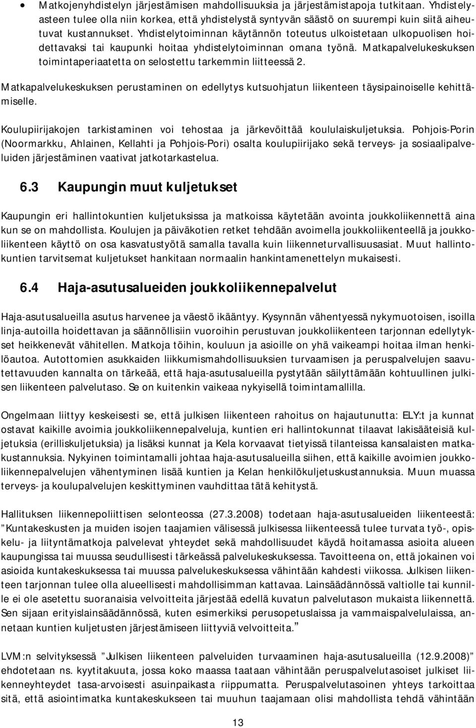 Yhdistelytoiminnan käytännön toteutus ulkoistetaan ulkopuolisen hoidettavaksi tai kaupunki hoitaa yhdistelytoiminnan omana työnä.