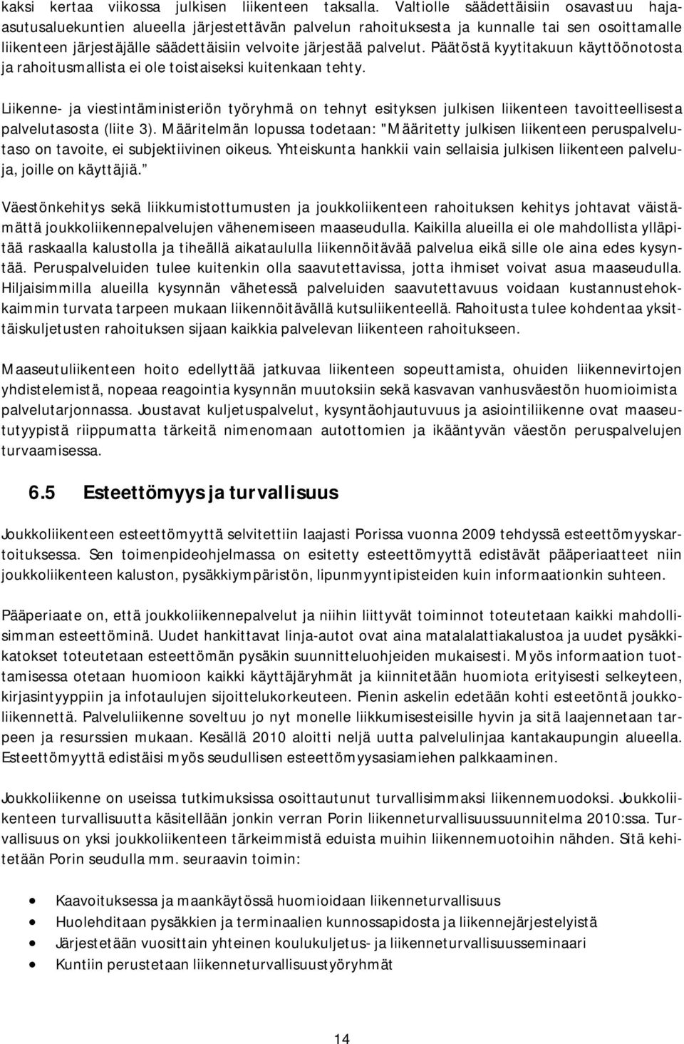 palvelut. Päätöstä kyytitakuun käyttöönotosta ja rahoitusmallista ei ole toistaiseksi kuitenkaan tehty.