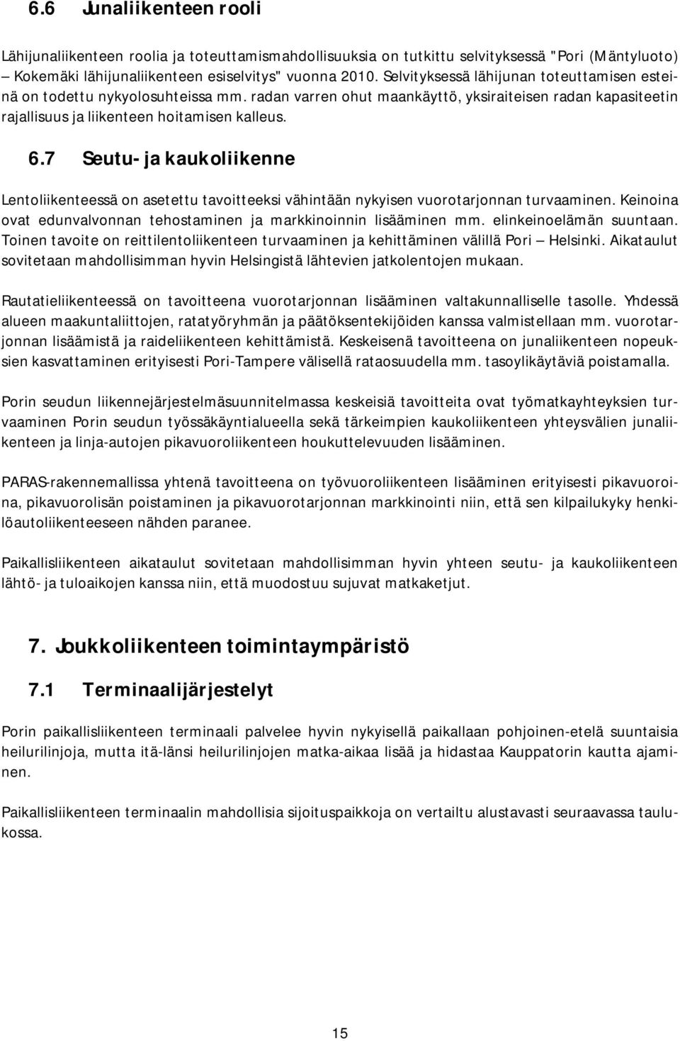 7 Seutu- ja kaukoliikenne Lentoliikenteessä on asetettu tavoitteeksi vähintään nykyisen vuorotarjonnan turvaaminen. Keinoina ovat edunvalvonnan tehostaminen ja markkinoinnin lisääminen mm.
