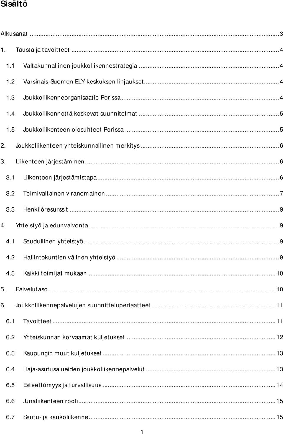 ..7 3.3 Henkilöresurssit...9 4. Yhteistyö ja edunvalvonta...9 4.1 Seudullinen yhteistyö...9 4.2 Hallintokuntien välinen yhteistyö...9 4.3 Kaikki toimijat mukaan...10 5. Palvelutaso...10 6.
