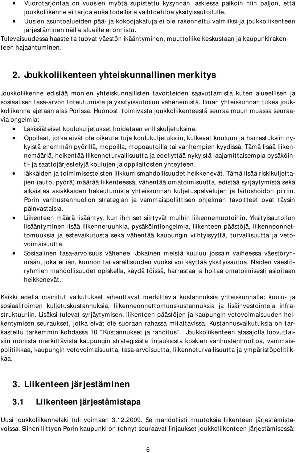 Tulevaisuudessa haasteita tuovat väestön ikääntyminen, muuttoliike keskustaan ja kaupunkirakenteen hajaantuminen. 2.