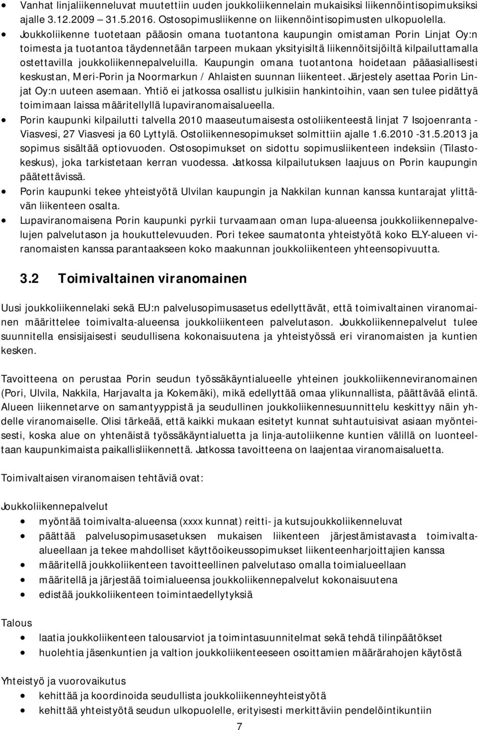 joukkoliikennepalveluilla. Kaupungin omana tuotantona hoidetaan pääasiallisesti keskustan, Meri-Porin ja Noormarkun / Ahlaisten suunnan liikenteet. Järjestely asettaa Porin Linjat Oy:n uuteen asemaan.