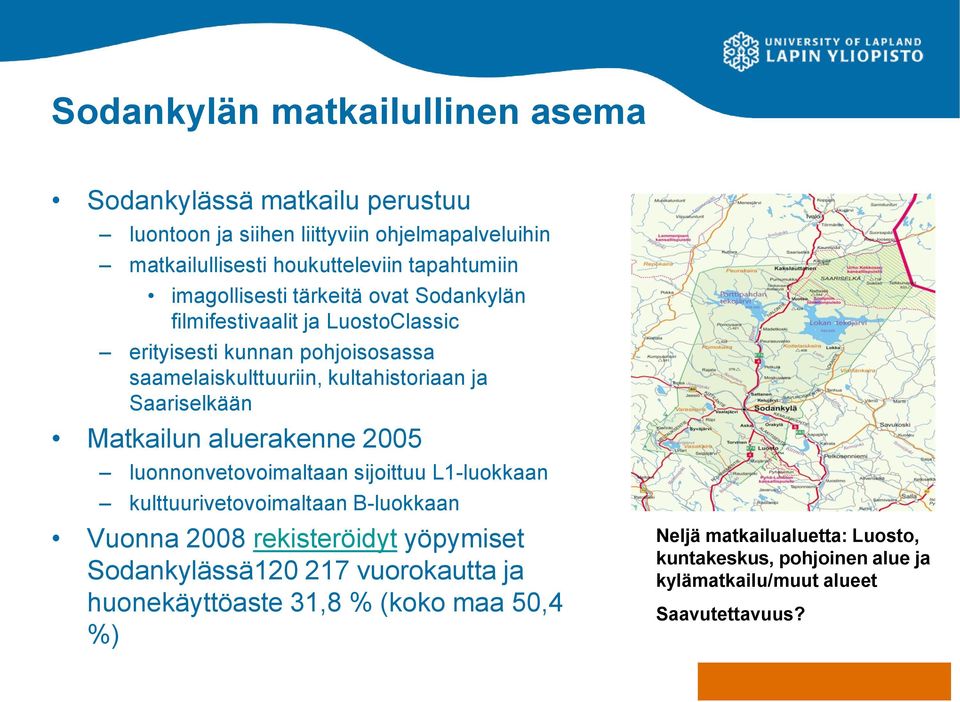 Saariselkään Matkailun aluerakenne 2005 luonnonvetovoimaltaan sijoittuu L1-luokkaan kulttuurivetovoimaltaan B-luokkaan Vuonna 2008 rekisteröidyt yöpymiset