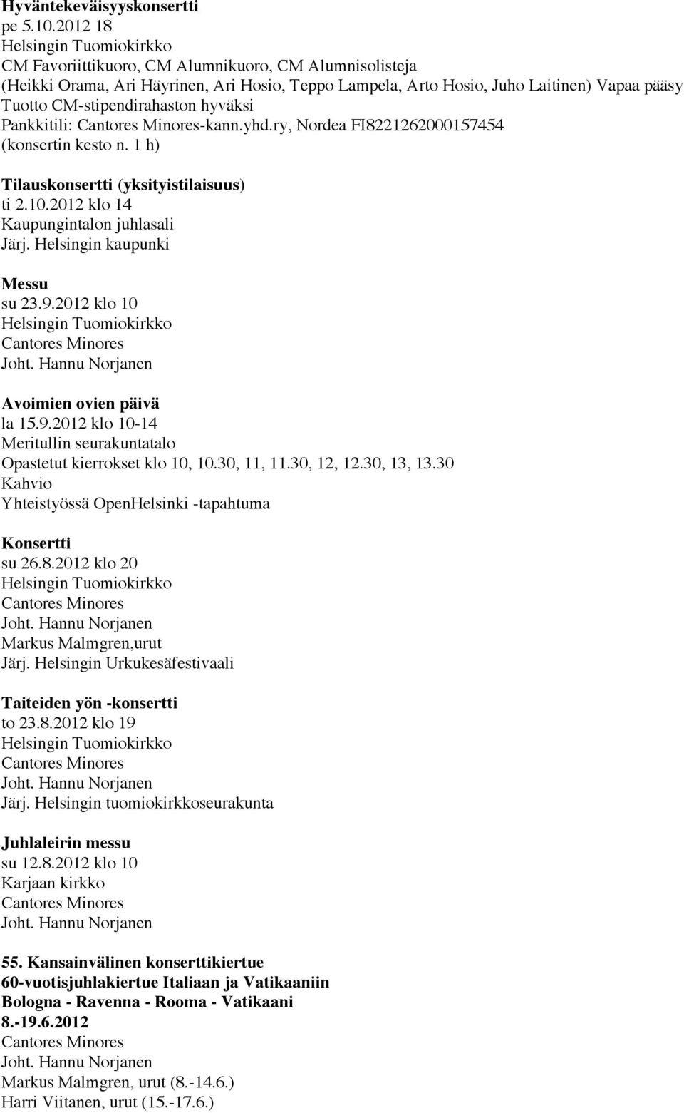 Pankkitili: -kann.yhd.ry, Nordea FI8221262000157454 (konsertin kesto n. 1 h) Tilauskonsertti (yksityistilaisuus) ti 2.10.2012 klo 14 Kaupungintalon juhlasali Järj. Helsingin kaupunki su 23.9.