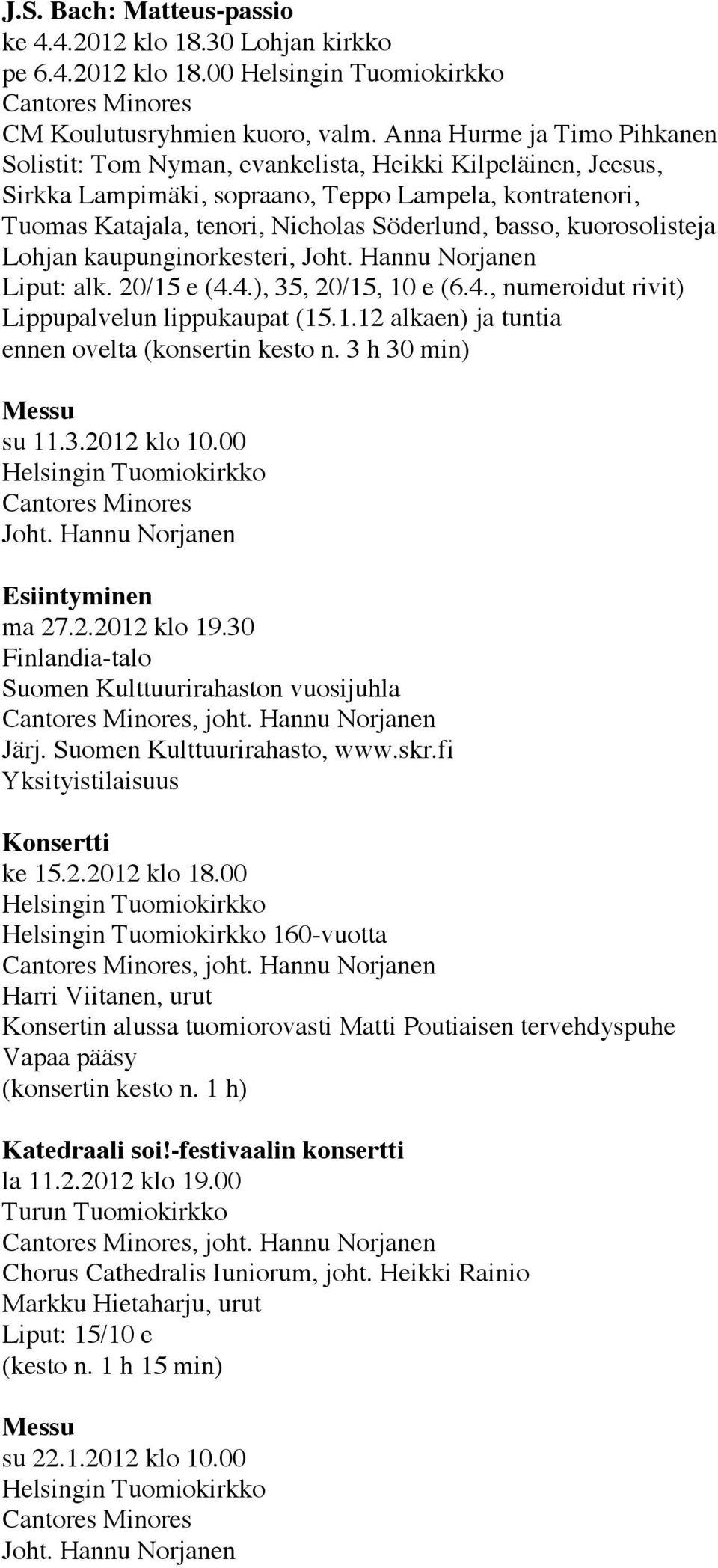 kuorosolisteja Lohjan kaupunginorkesteri, Liput: alk. 20/15 e (4.4.), 35, 20/15, 10 e (6.4., numeroidut rivit) Lippupalvelun lippukaupat (15.1.12 alkaen) ja tuntia ennen ovelta (konsertin kesto n.