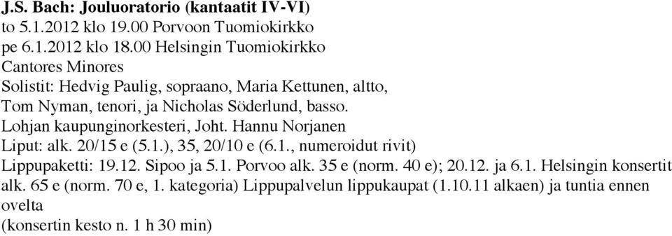 Lohjan kaupunginorkesteri, Liput: alk. 20/15 e (5.1.), 35, 20/10 e (6.1., numeroidut rivit) Lippupaketti: 19.12. Sipoo ja 5.1. Porvoo alk.