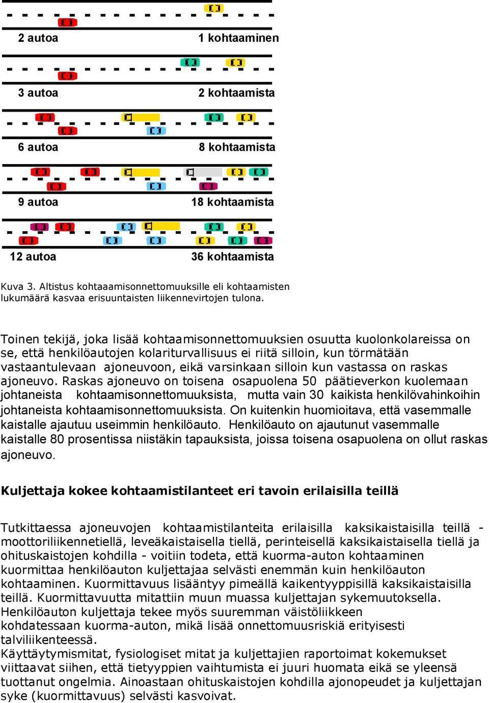 Toinen tekijä, joka lisää kohtaamisonnettomuuksien osuutta kuolonkolareissa on se, että henkilöautojen kolariturvallisuus ei riitä silloin, kun törmätään vastaantulevaan ajoneuvoon, eikä varsinkaan