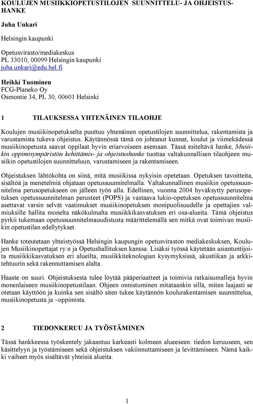 varustamista tukeva ohjeistus. Käytännössä tämä on johtanut kunnat, koulut ja viimekädessä musiikinopetusta saavat oppilaat hyvin eriarvoiseen asemaan.