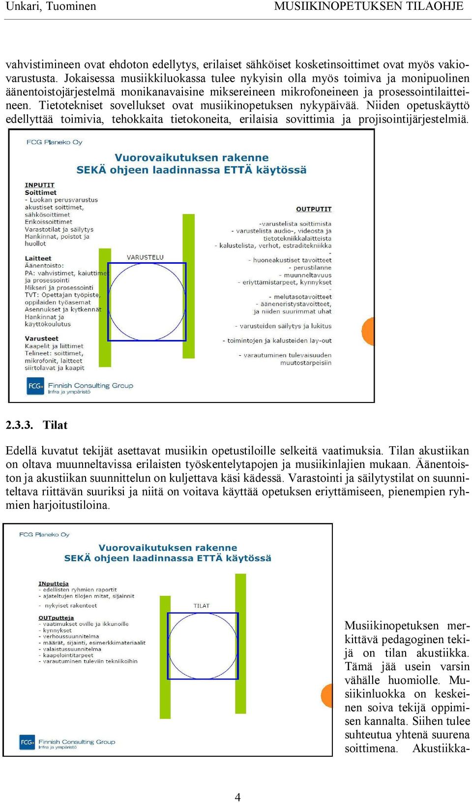 Tietotekniset sovellukset ovat musiikinopetuksen nykypäivää. Niiden opetuskäyttö edellyttää toimivia, tehokkaita tietokoneita, erilaisia sovittimia ja projisointijärjestelmiä. 2.3.