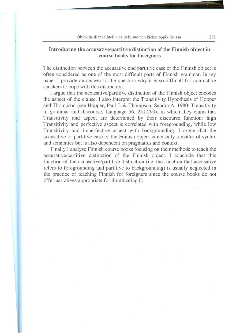 1 argue that the accusative/partitive distinction of the Finnish object encodes the aspect of the c1ause. 1 also interpret the Transitivity Hypothesis of Hopper and Thompson (see Hopper, Paul J.