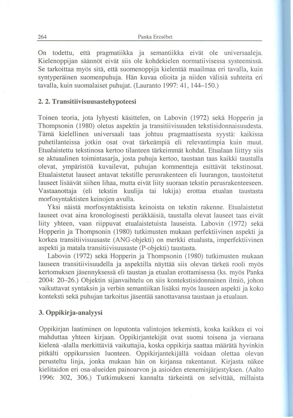 (Lauranto 1997: 41, 144-150.) Toinen teoria, jota lyhyesti kiisittelen, on Labovin (1972) seka Hopperin ja Thompsonin (1980) oletus aspektin ja transitiivisuuden tekstisidonnaisuudesta.