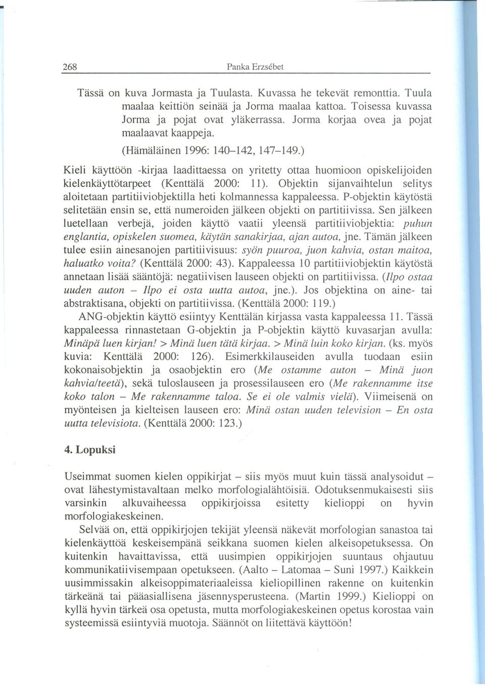 ) Kieli kayttöön -kirjaa laadittaessa on yritetty ottaa huomioon opiskelijoiden kielenkayttötarpeet (Kenttala 2000: 11).