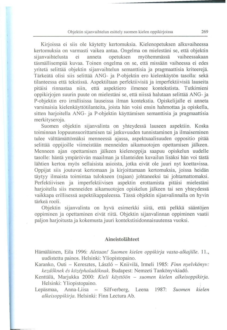 Toinen ongelma on se, etta missaan vaiheessa ei edes yriteta selittaa objektin sijanvaihtelun semanttisia ja pragmaattisia kriteereja.